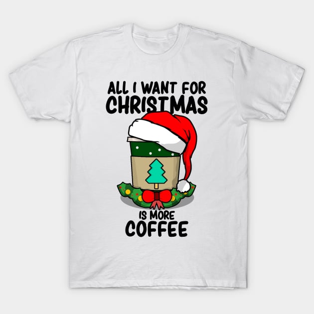 All I Want For Christmas Is More Coffee - Christmas Coffee Lovers T-Shirt by LuisP96